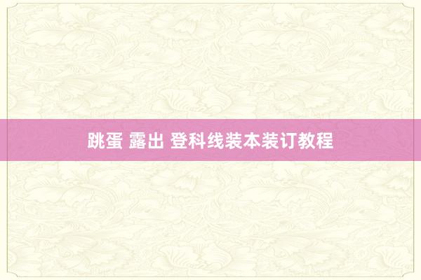 跳蛋 露出 登科线装本装订教程